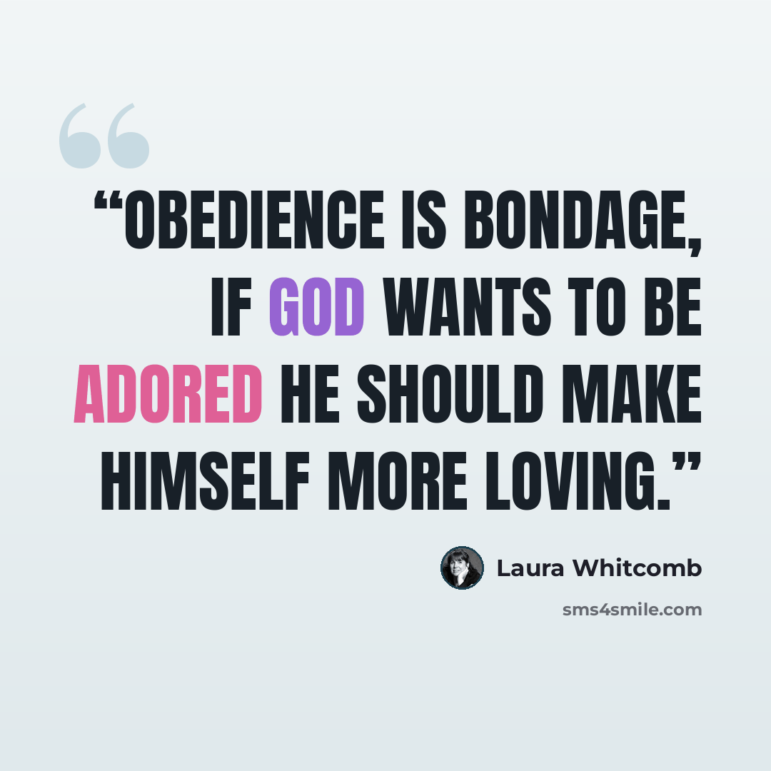 “Obedience is bondage, if God wants to be adored he should make himself more loving.” quote by Laura Whitcomb