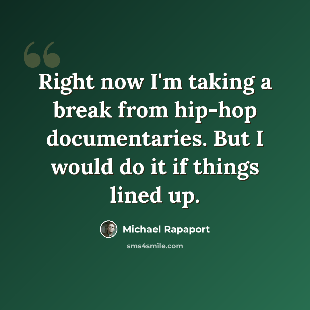 “Right now I'm taking a break from hip-hop documentaries. But I would do it if things lined up.” quote by Michael Rapaport