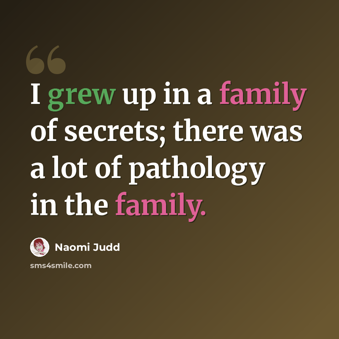 “I grew up in a family of secrets; there was a lot of pathology in the family.” quote by Naomi Judd
