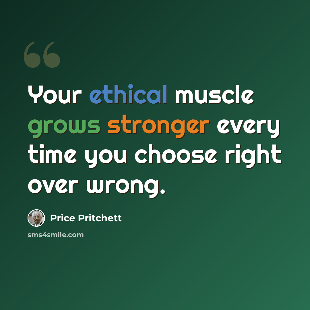 “Your ethical muscle grows stronger every time you choose right over wrong.” quote by Price Pritchett