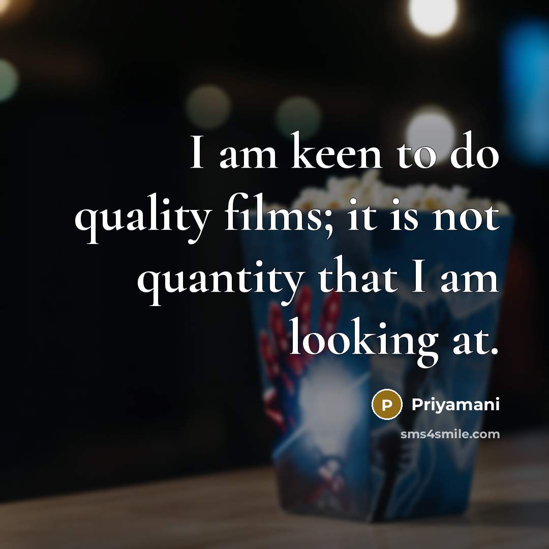 “I am keen to do quality films; it is not quantity that I am looking at.” quote by Priyamani