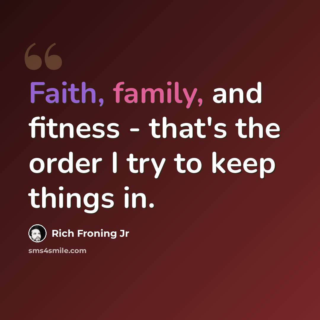 “Faith, family, and fitness - that's the order I try to keep things in.” quote by Rich Froning Jr
