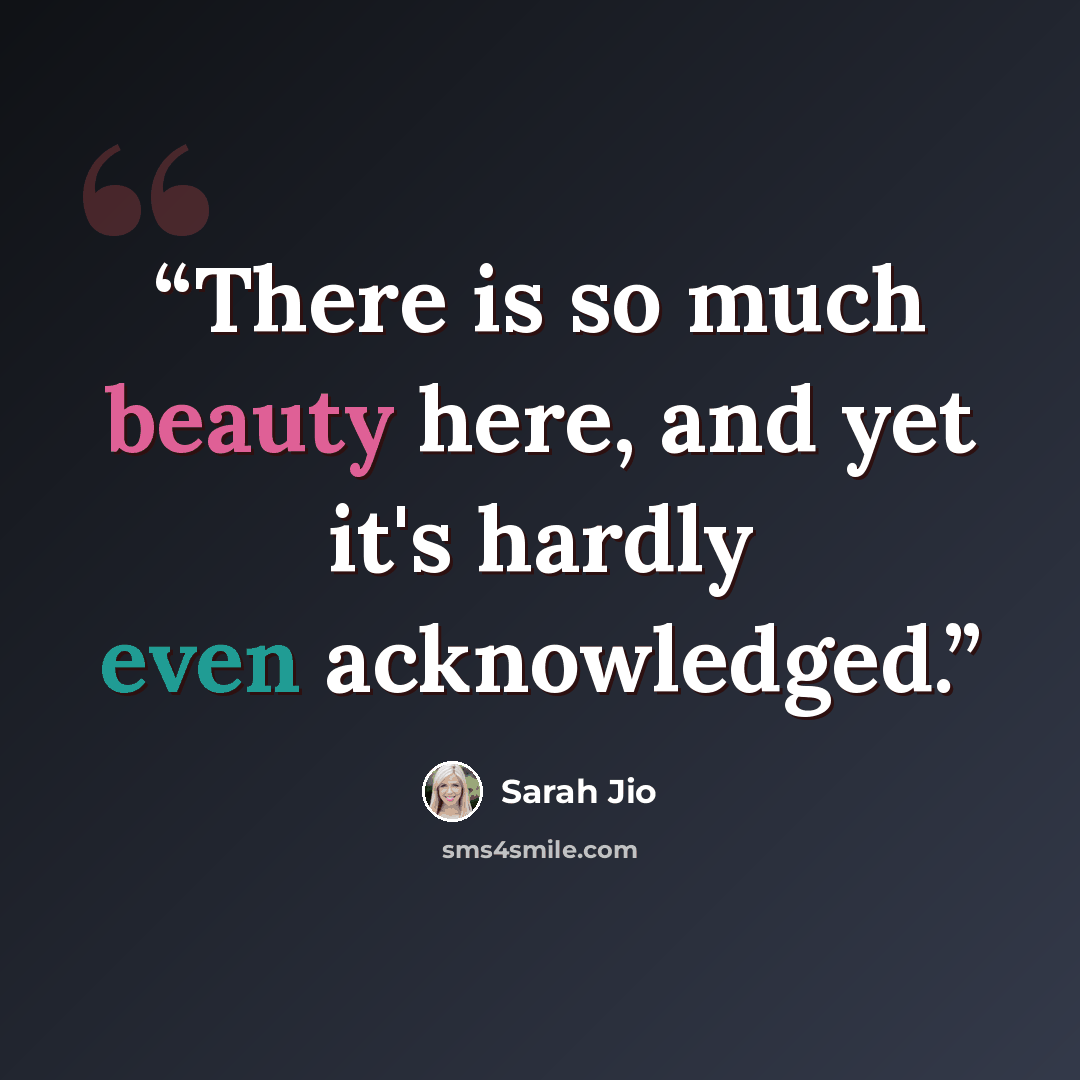 “There is so much beauty here, and yet it's hardly even acknowledged.” quote by Sarah Jio