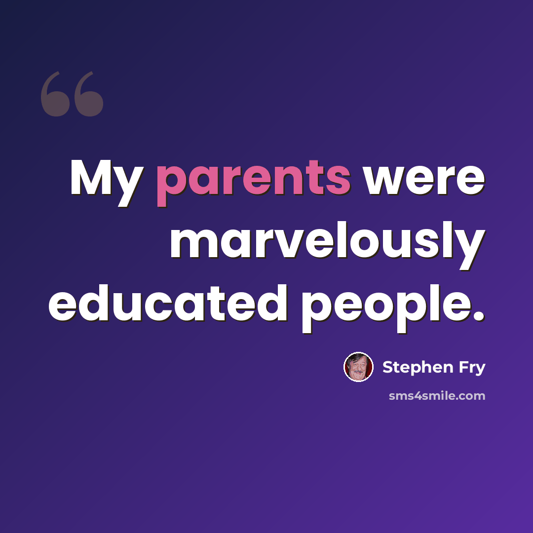 “My parents were marvelously educated people.” quote by Stephen Fry
