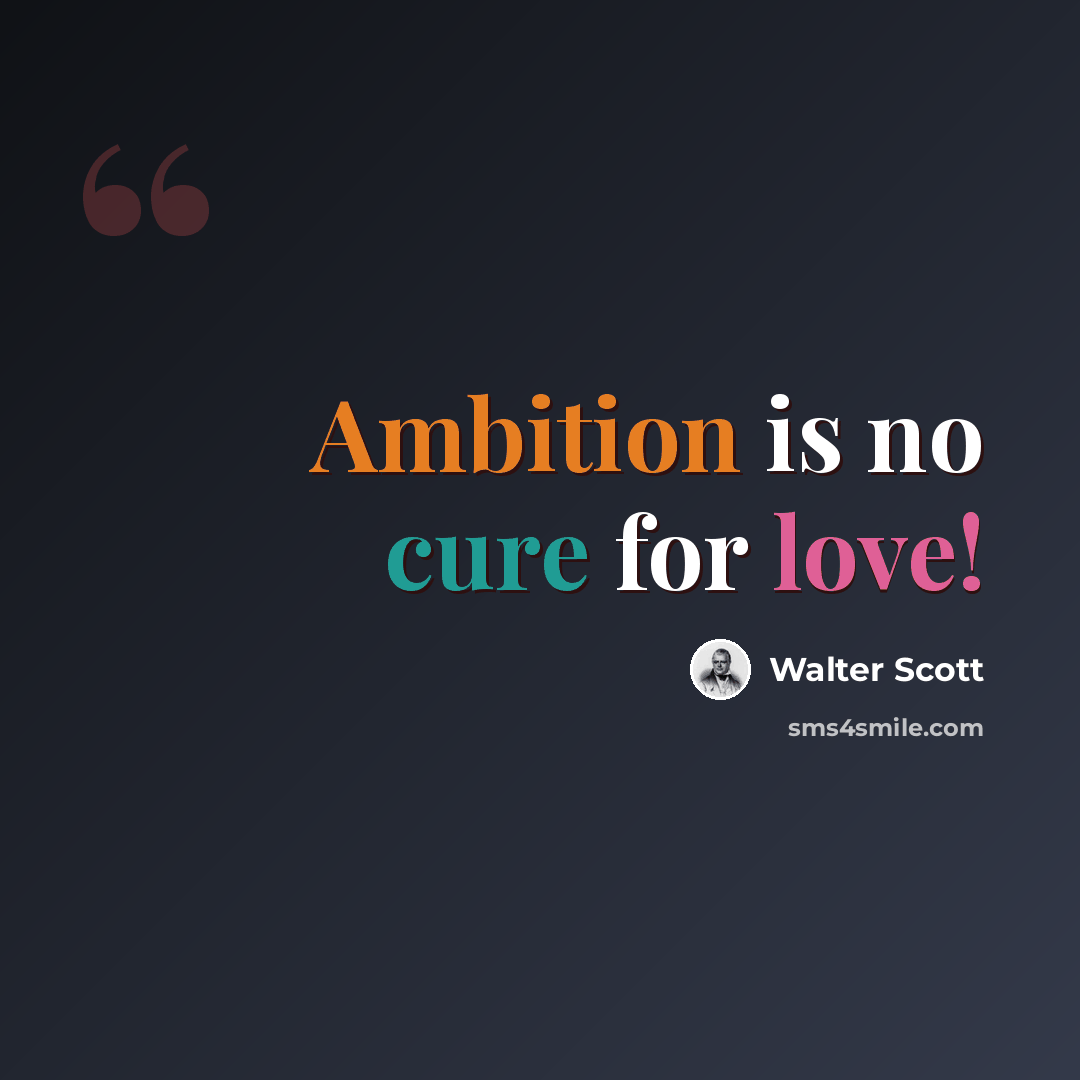 “Ambition is no cure for love!” quote by Walter Scott