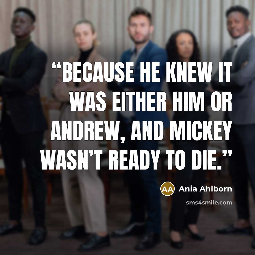“Because he knew it was either him or Andrew, and Mickey wasn’t ready to die.” quote by Ania Ahlborn