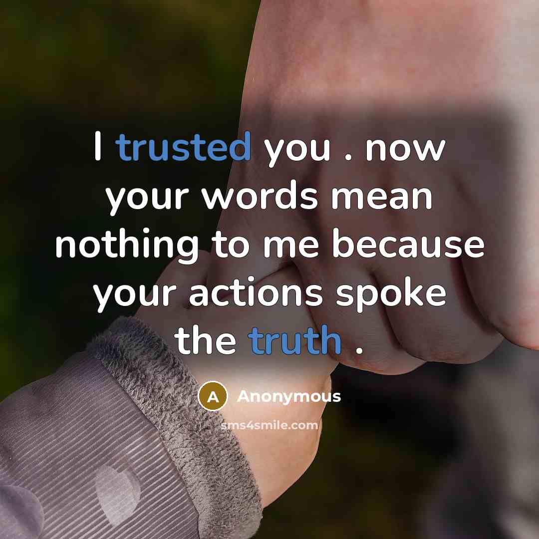 “I trusted you . now your words mean nothing to me because your actions spoke the truth .” quote by Anonymous