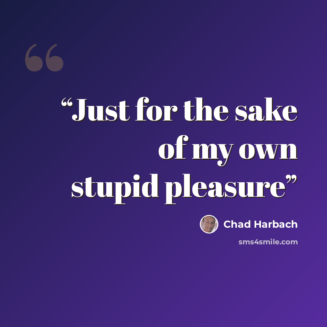 “Just for the sake of my own stupid pleasure” quote by Chad Harbach