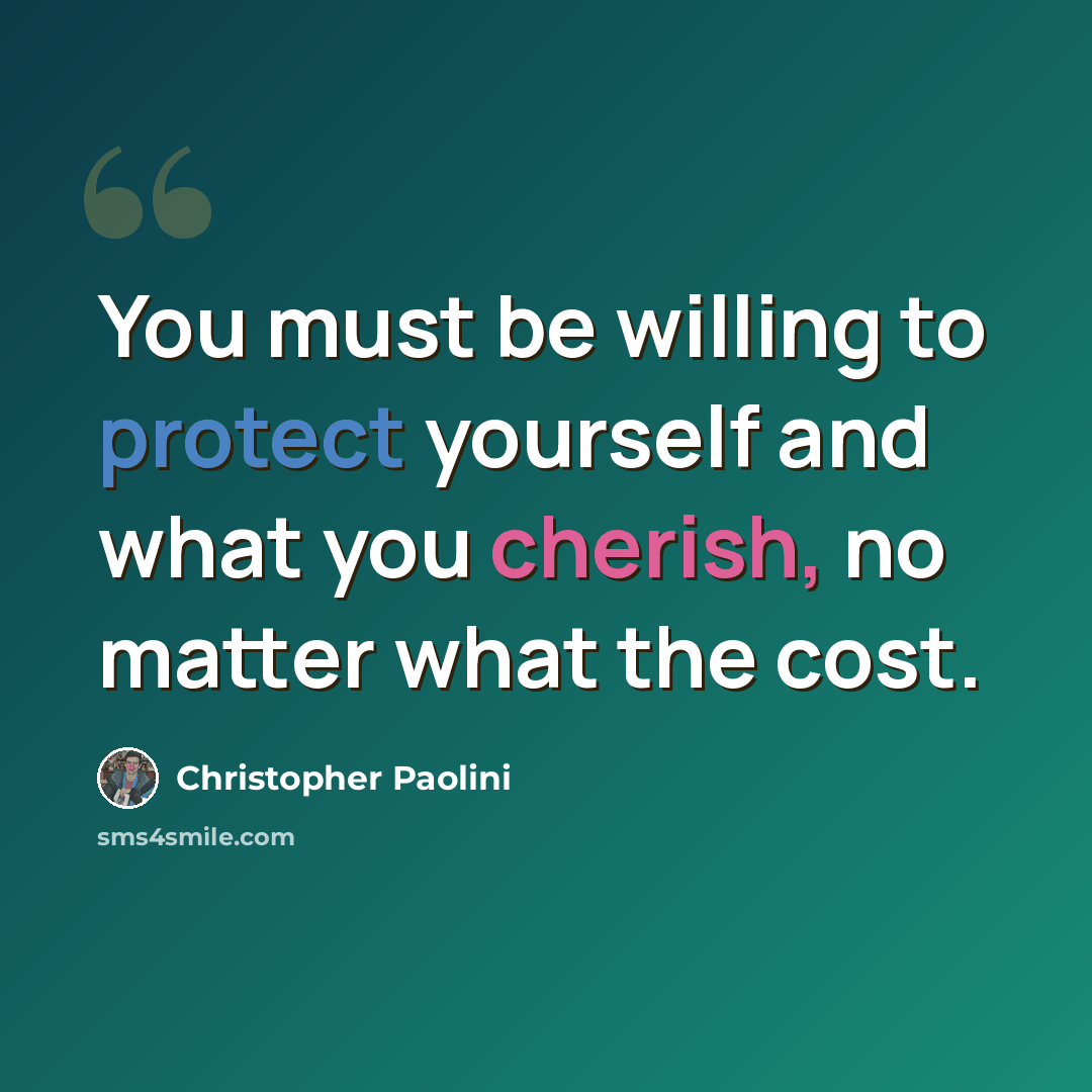 “You must be willing to protect yourself and what you cherish, no matter what the cost.” quote by Christopher Paolini