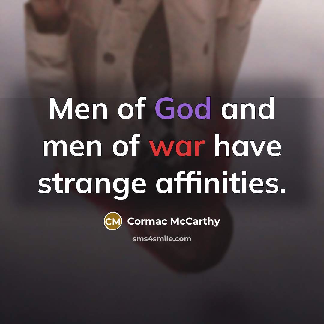 “Men of God and men of war have strange affinities.” quote by Cormac McCarthy
