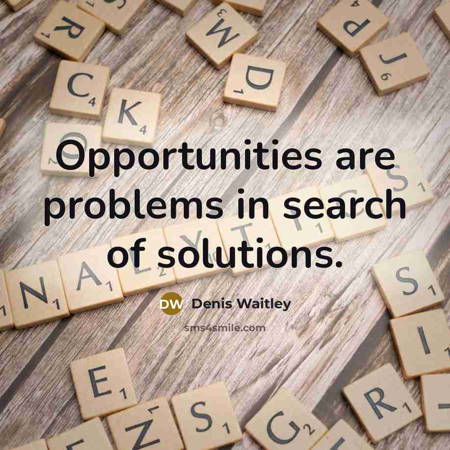 “Opportunities are problems in search of solutions.” quote by Denis Waitley