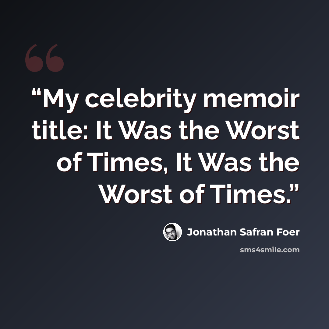 “My celebrity memoir title: It Was the Worst of Times, It Was the Worst of Times.” quote by Jonathan Safran Foer
