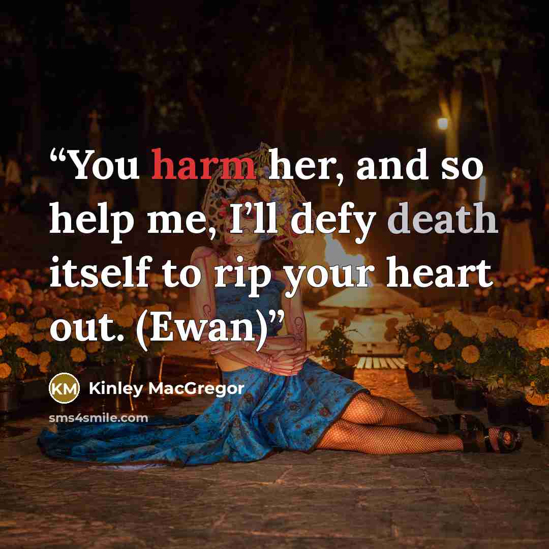 “You harm her, and so help me, I’ll defy death itself to rip your heart out. (Ewan)” quote by Kinley MacGregor