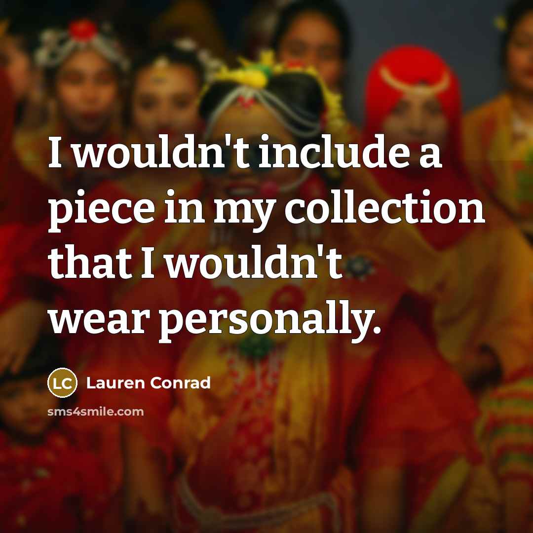 “I wouldn't include a piece in my collection that I wouldn't wear personally.” quote by Lauren Conrad