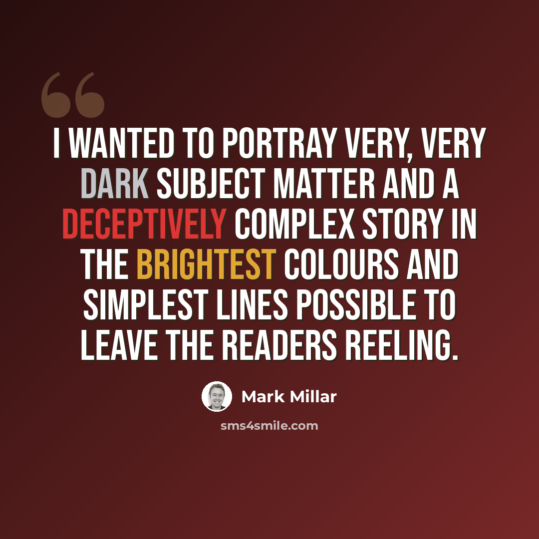 “I wanted to portray very, very dark subject matter and a deceptively complex story in the brightest colours and simplest lines possible to leave the readers reeling.” quote by Mark Millar