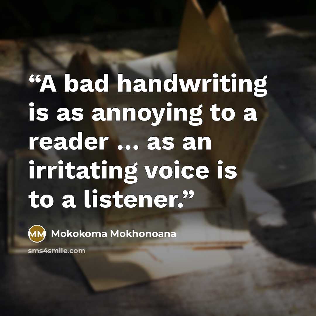 “A bad handwriting is as annoying to a reader … as an irritating voice is to a listener.” quote by Mokokoma Mokhonoana