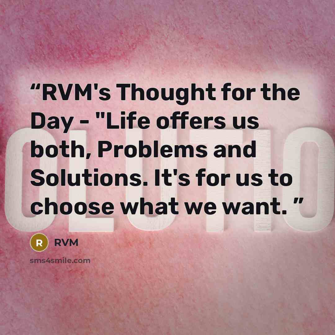 “RVM's Thought for the Day - "Life offers us both, Problems and Solutions. It's for us to choose what we want.” quote by RVM