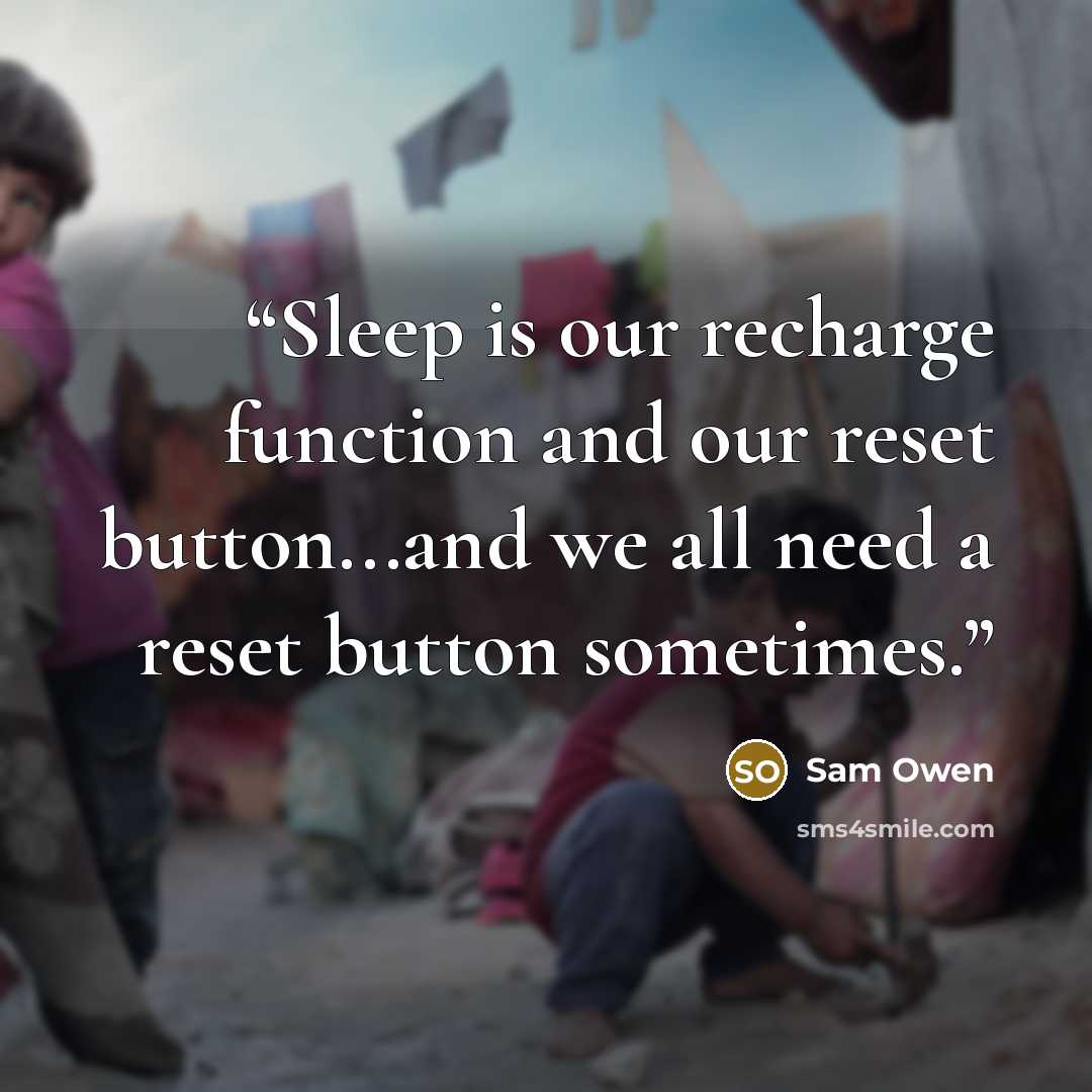 “Sleep is our recharge function and our reset button...and we all need a reset button sometimes.” quote by Sam Owen