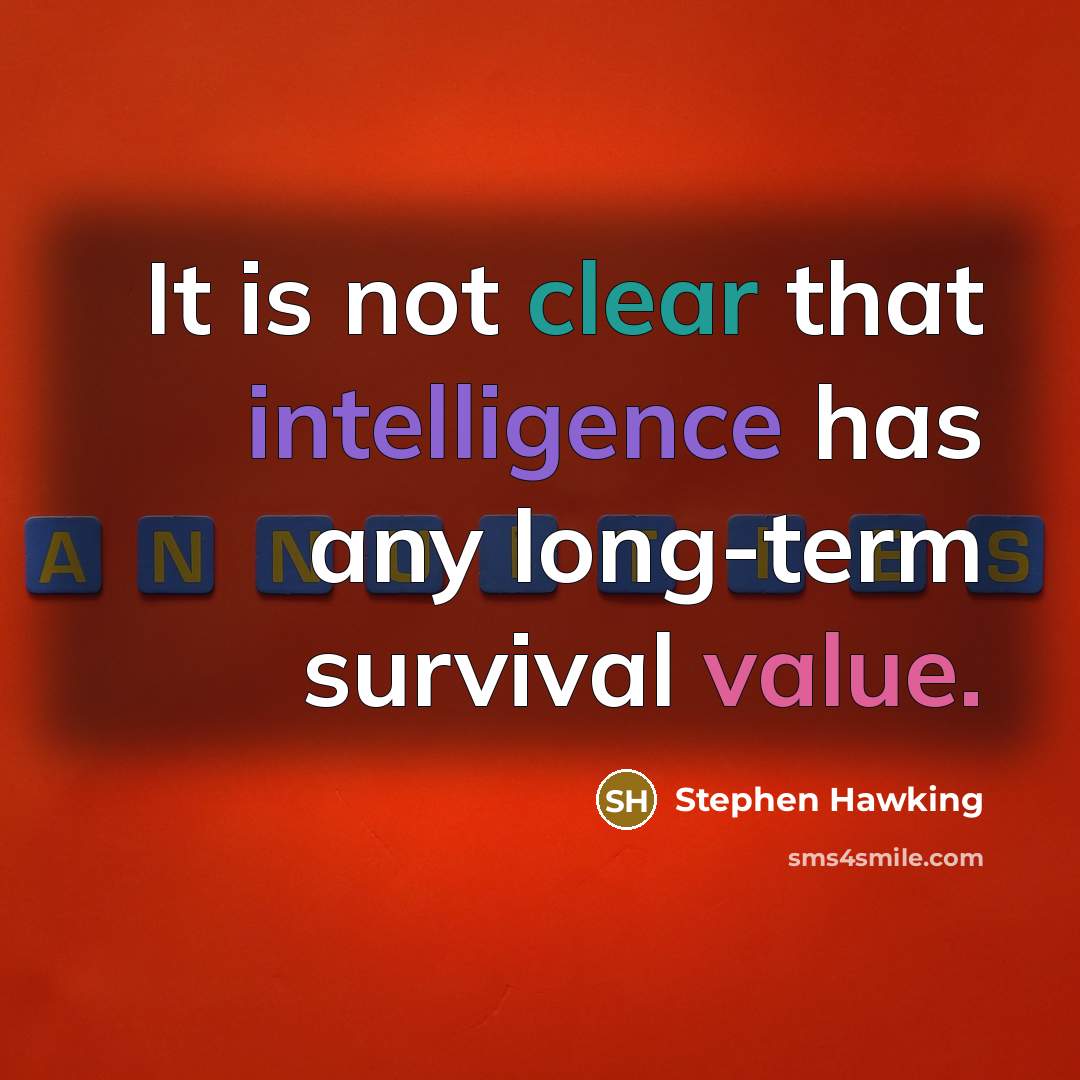 “It is not clear that intelligence has any long-term survival value.” quote by Stephen Hawking