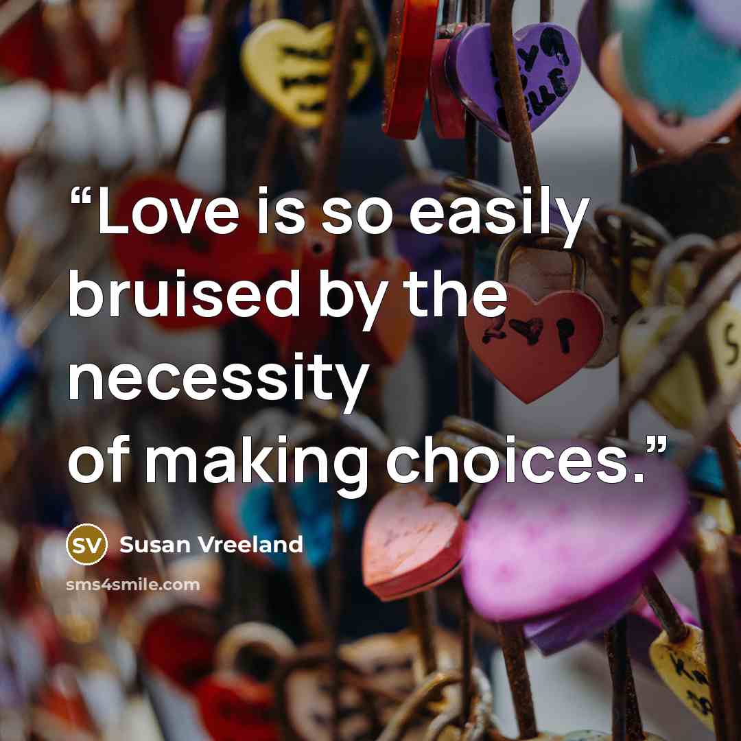 “Love is so easily bruised by the necessity of making choices.” quote by Susan Vreeland