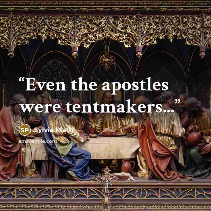 “Even the apostles were tentmakers...” quote by Sylvia Plath