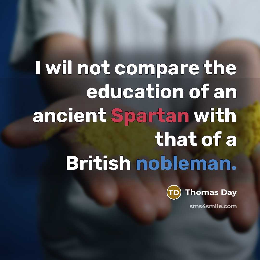 “I wil not compare the education of an ancient Spartan with that of a British nobleman.” quote by Thomas Day