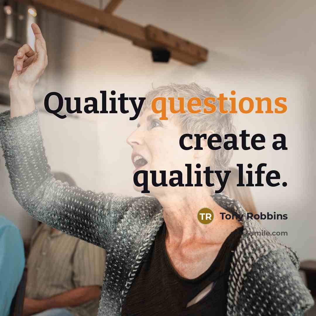 “Quality questions create a quality life.” quote by Tony Robbins