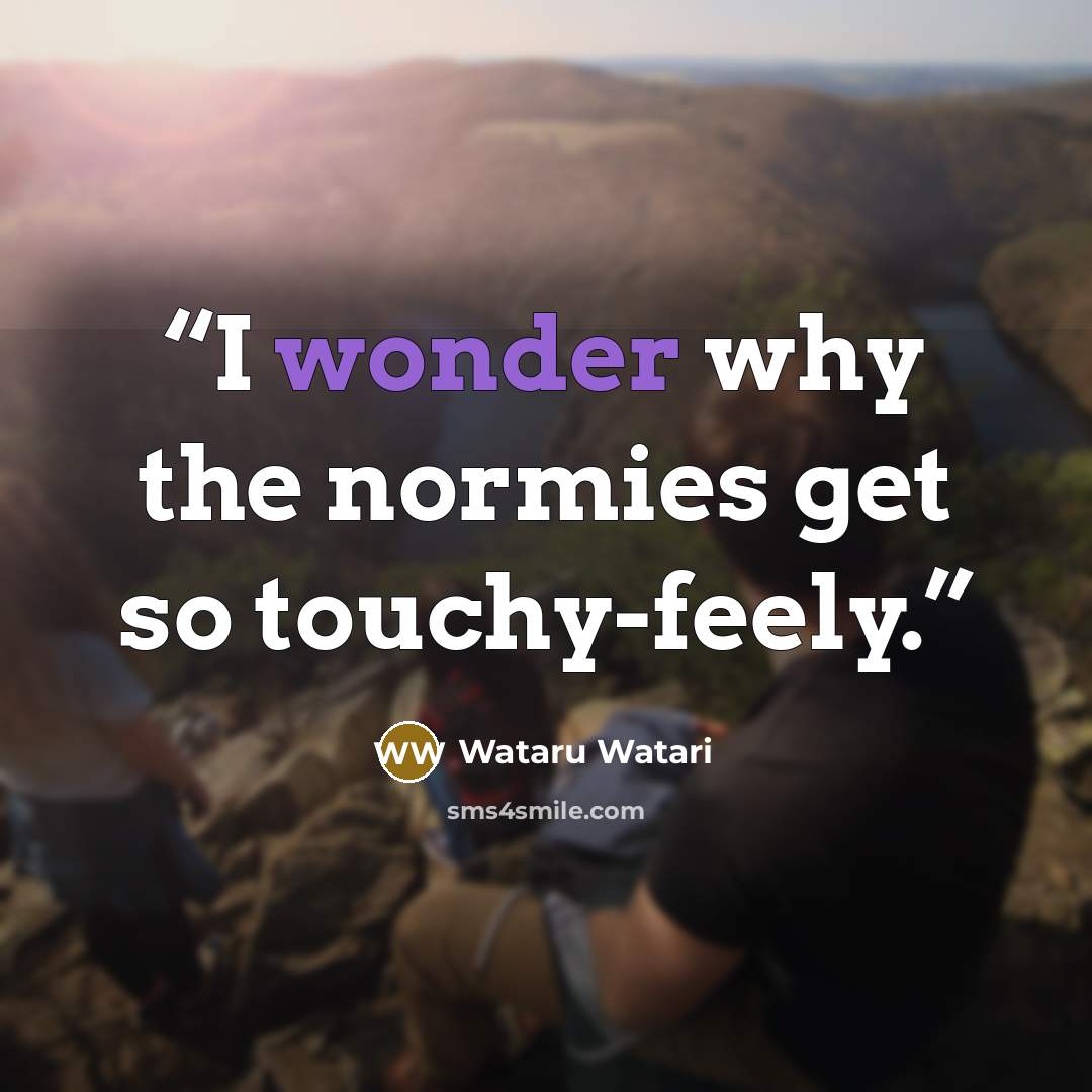 “I wonder why the normies get so touchy-feely.” quote by Wataru Watari