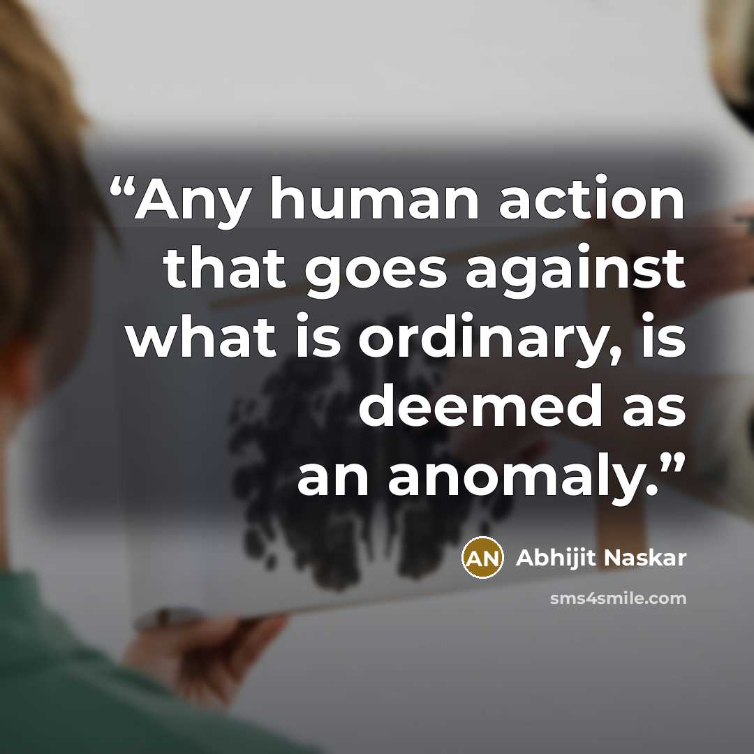 “Any human action that goes against what is ordinary, is deemed as an anomaly.” quote by Abhijit Naskar