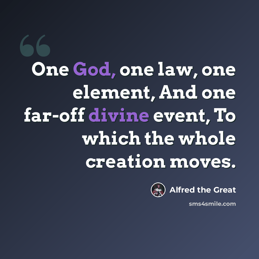 “One God, one law, one element, And one far-off divine event, To which the whole creation moves.” quote by Alfred the Great
