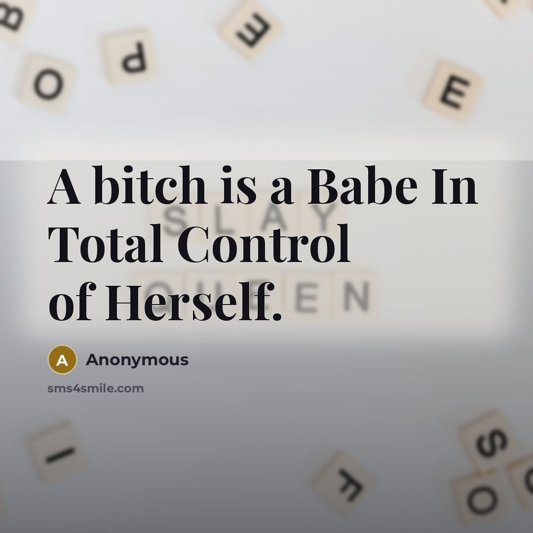 “A bitch is a Babe In Total Control of Herself.” quote by Anonymous