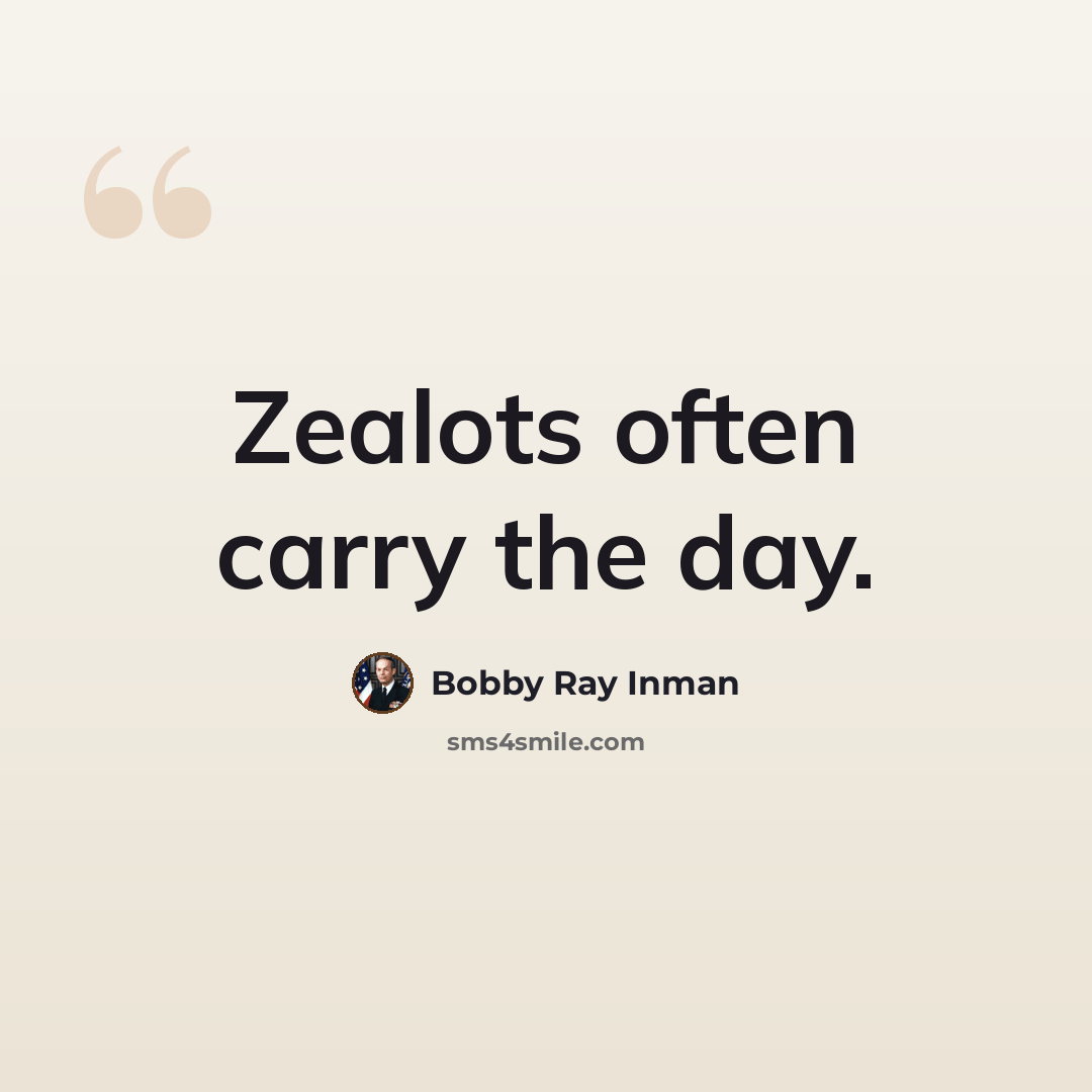 “Zealots often carry the day.” quote by Bobby Ray Inman