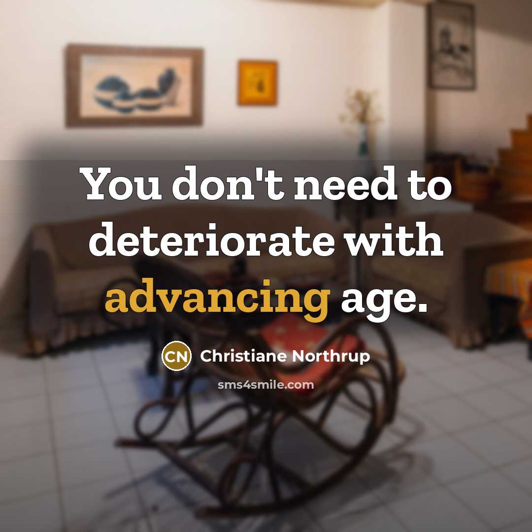 “You don't need to deteriorate with advancing age.” quote by Christiane Northrup