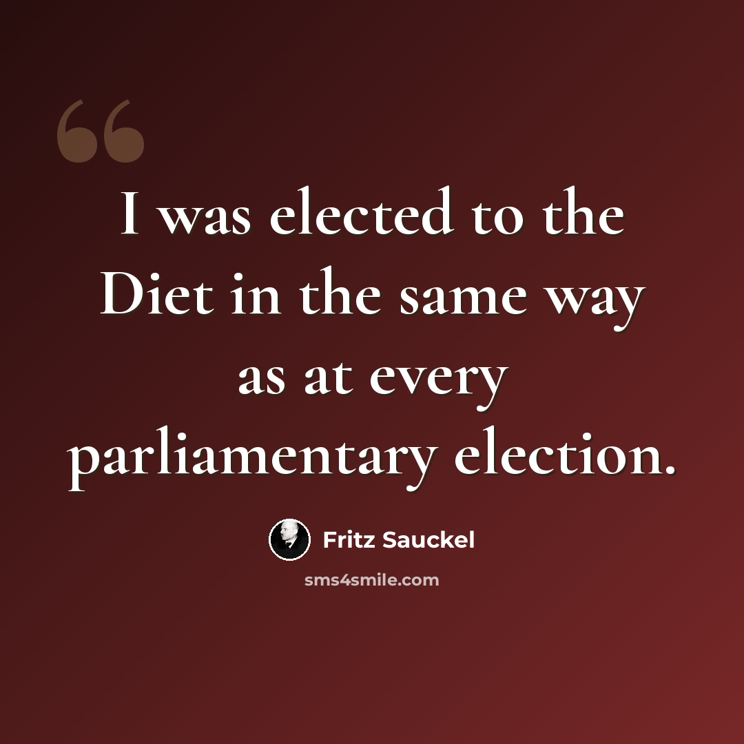 “I was elected to the Diet in the same way as at every parliamentary election.” quote by Fritz Sauckel