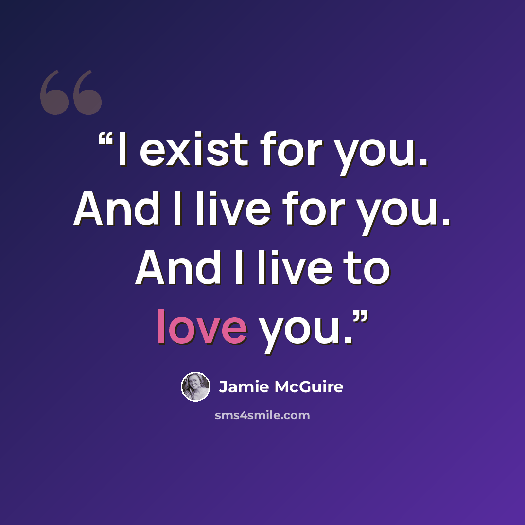 “I exist for you. And I live for you. And I live to love you.” quote by Jamie McGuire