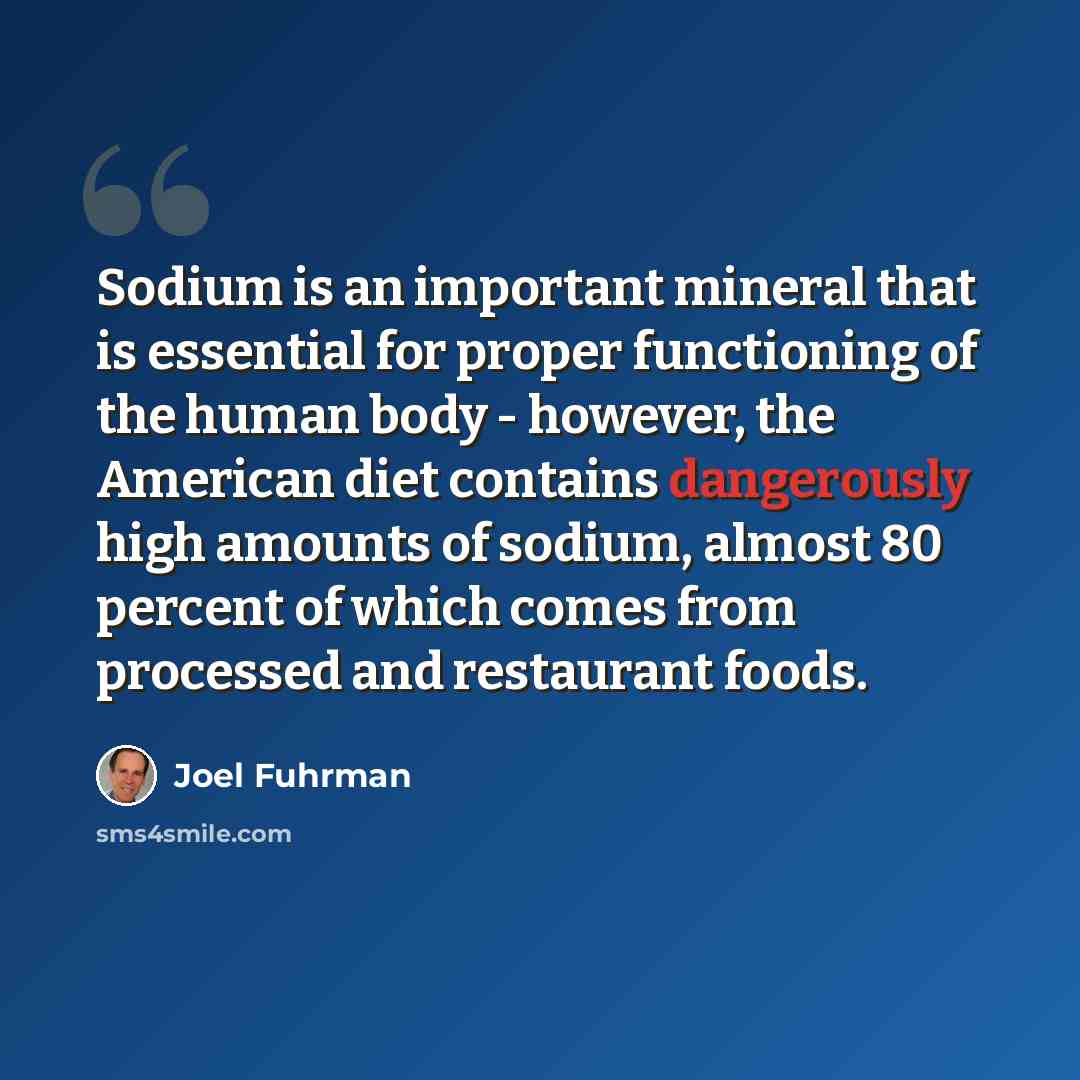 “Sodium is an important mineral that is essential for proper functioning of the human body - however, the American diet contains dangerously high amounts of sodium, almost 80 percent of which comes from processed and restaurant foods.” quote by Joel Fuhrman