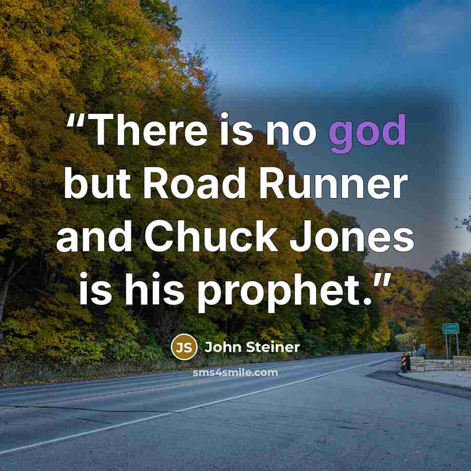 “There is no god but Road Runner and Chuck Jones is his prophet.” quote by John Steiner