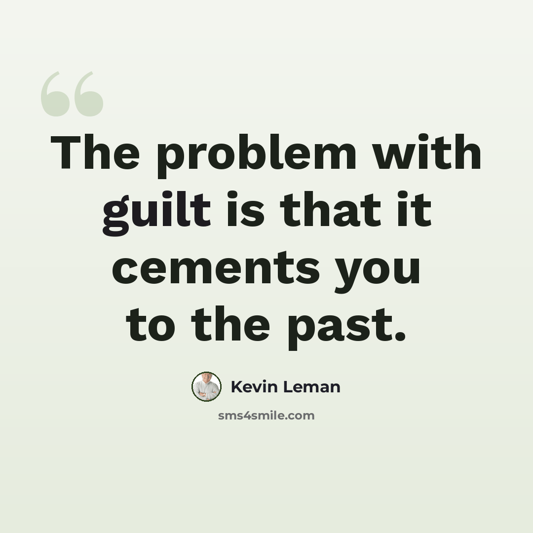 “The problem with guilt is that it cements you to the past.” quote by Kevin Leman