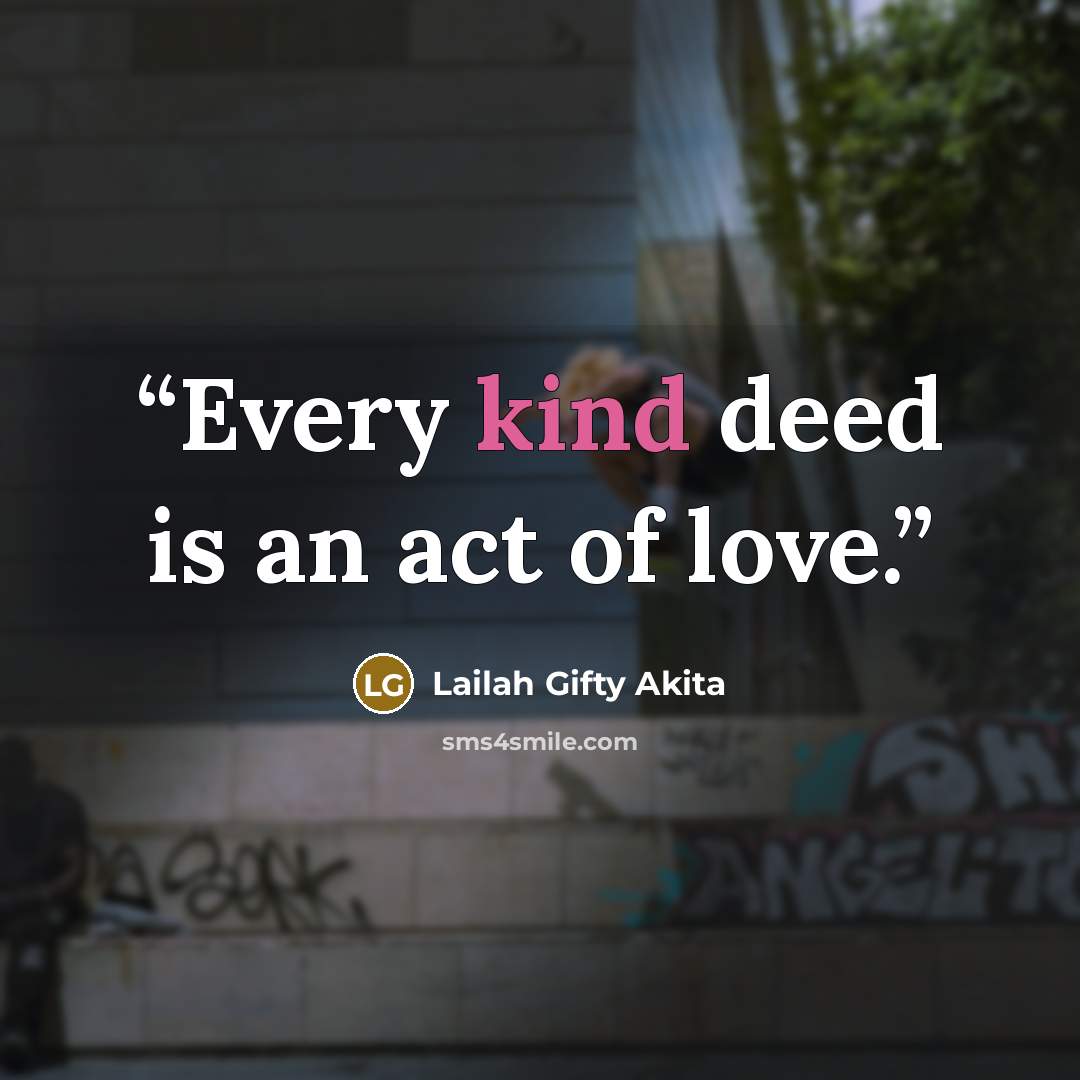 “Every kind deed is an act of love.” quote by Lailah Gifty Akita