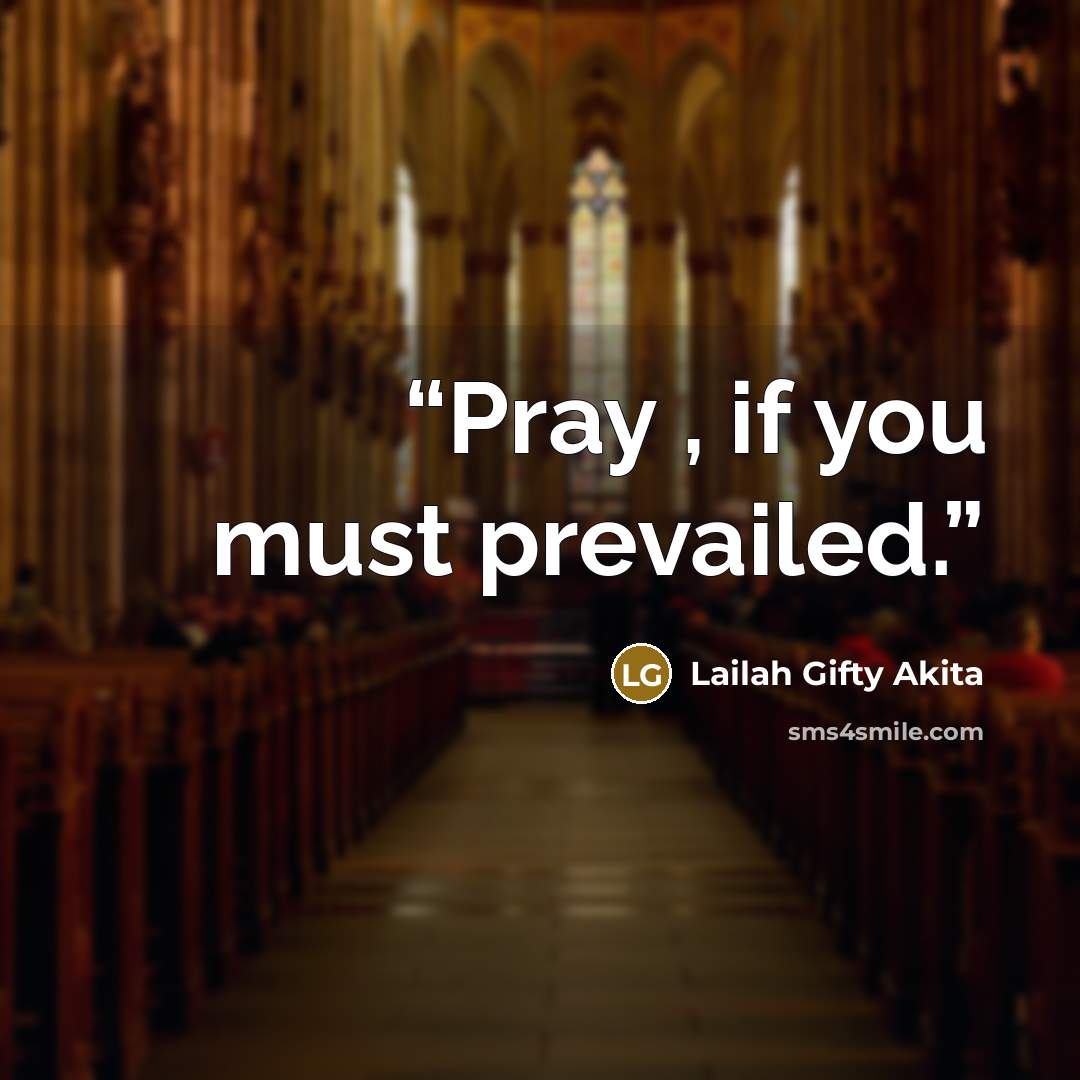 “Pray , if you must prevailed.” quote by Lailah Gifty Akita