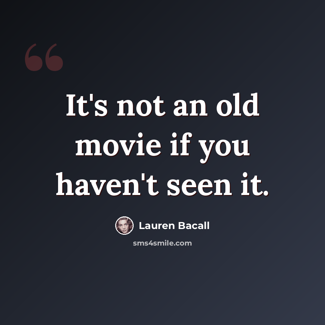 “It's not an old movie if you haven't seen it.” quote by Lauren Bacall