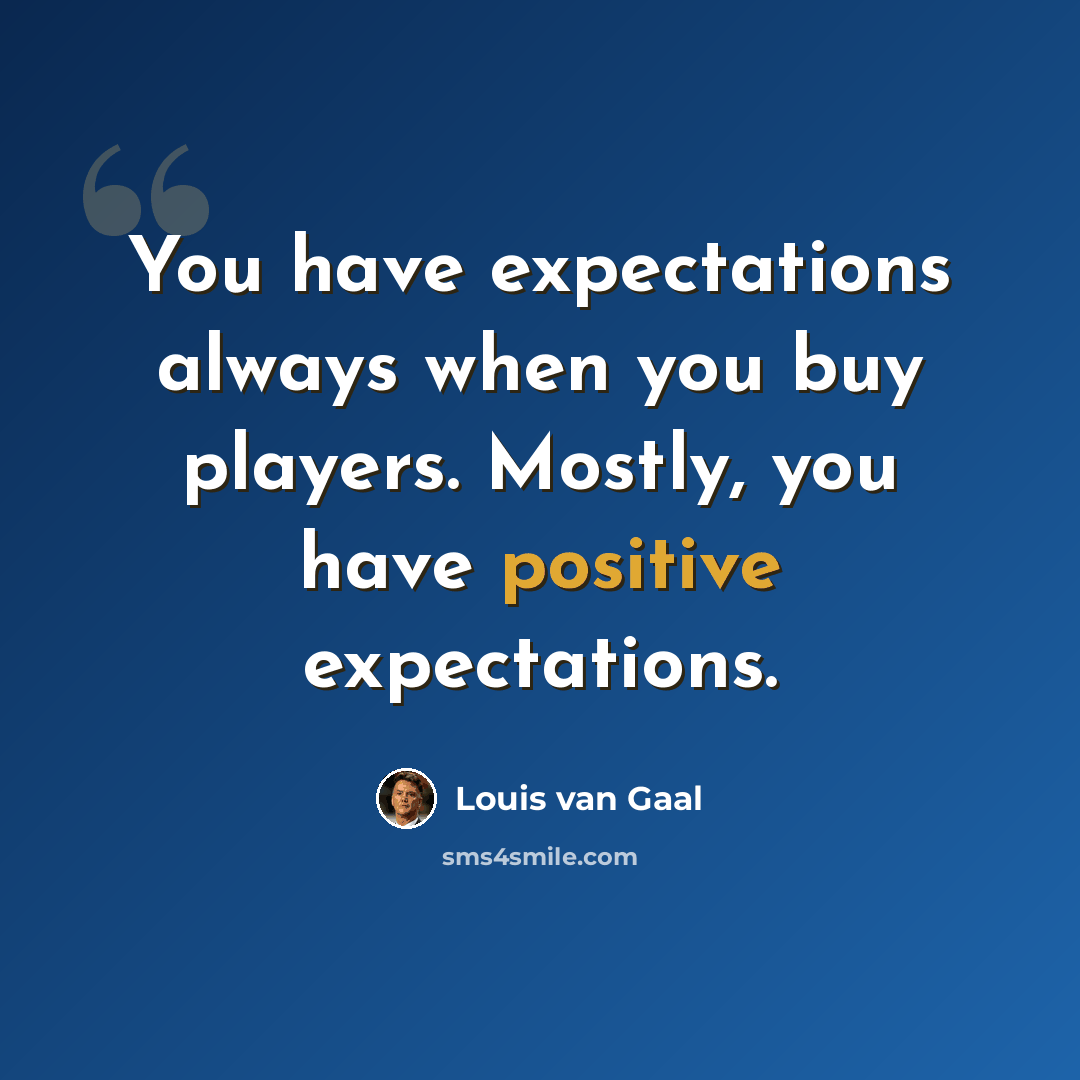 “You have expectations always when you buy players. Mostly, you have positive expectations.” quote by Louis van Gaal