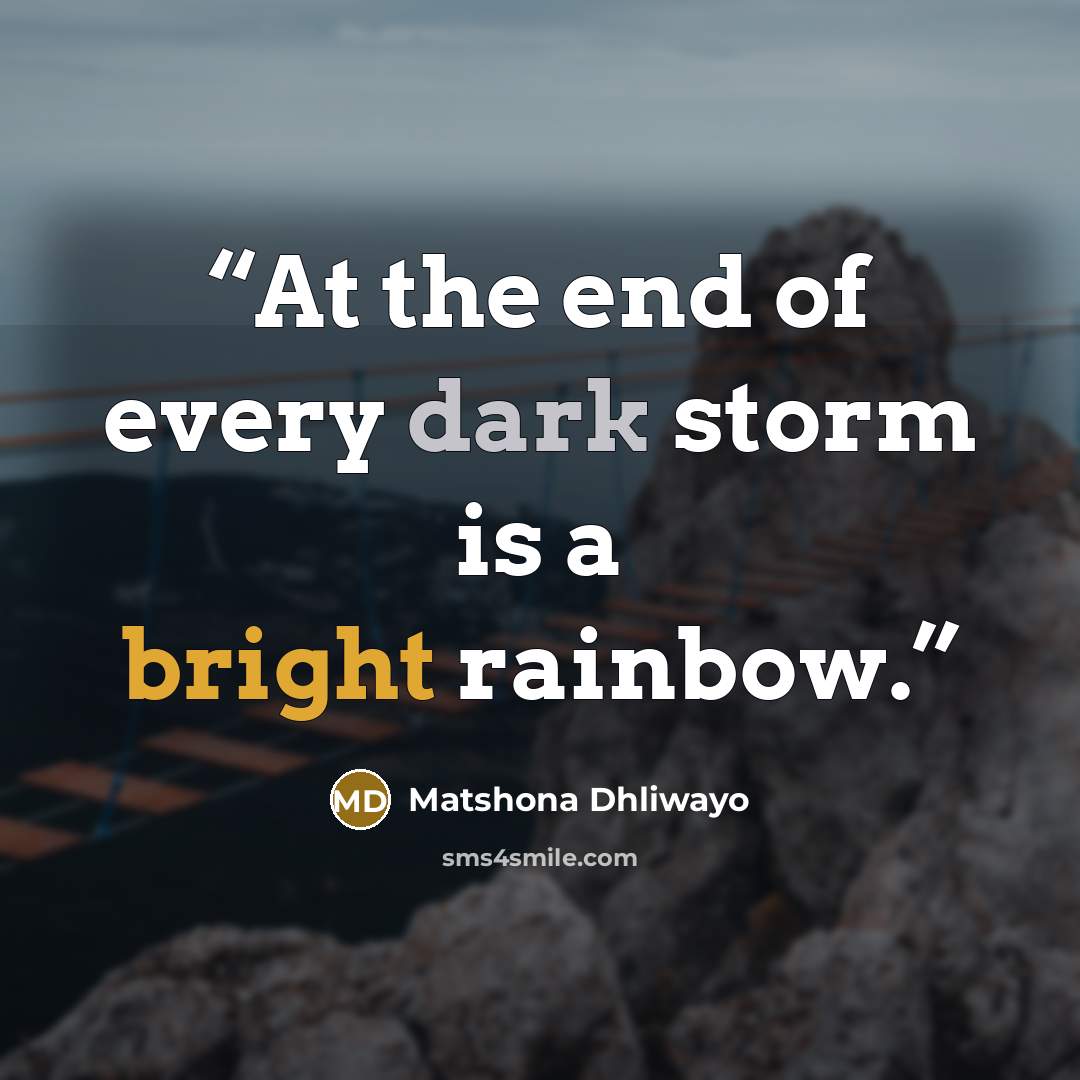 “At the end of every dark storm is a bright rainbow.” quote by Matshona Dhliwayo