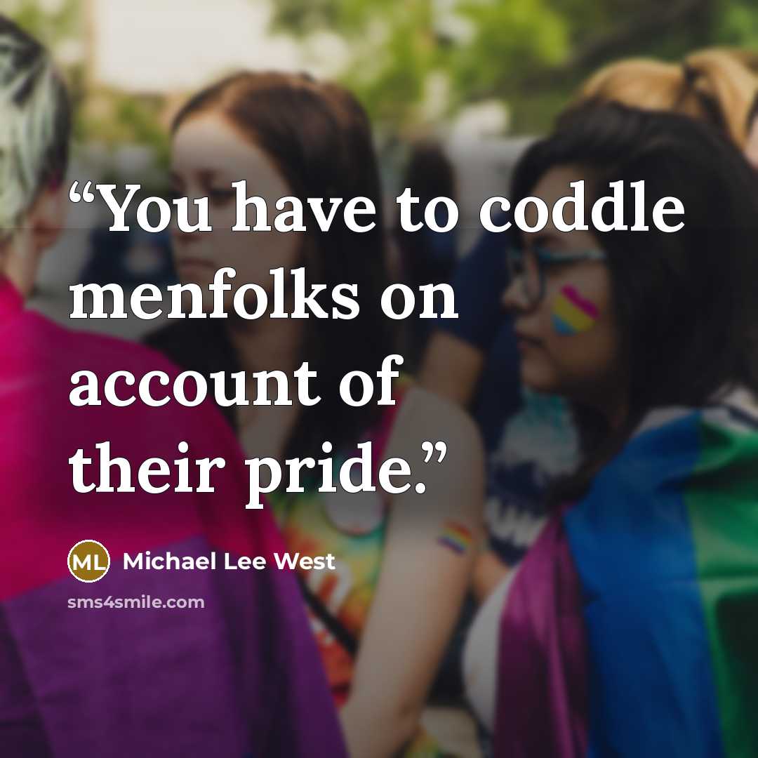 “You have to coddle menfolks on account of their pride.” quote by Michael Lee West