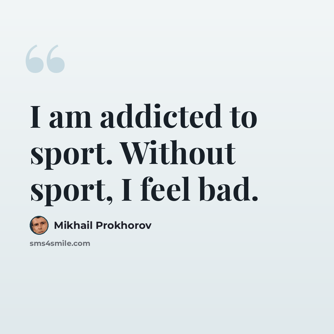 “I am addicted to sport. Without sport, I feel bad.” quote by Mikhail Prokhorov