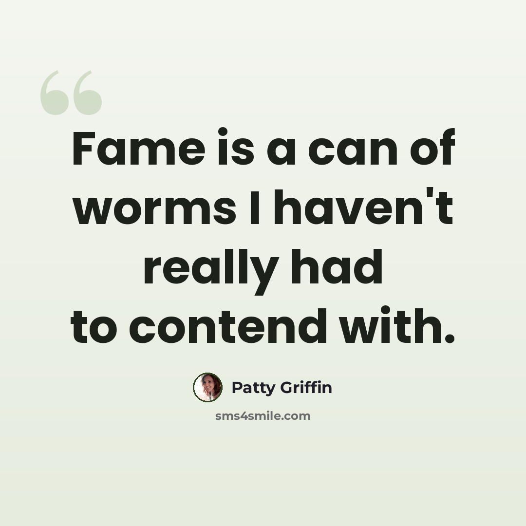 “Fame is a can of worms I haven't really had to contend with.” quote by Patty Griffin