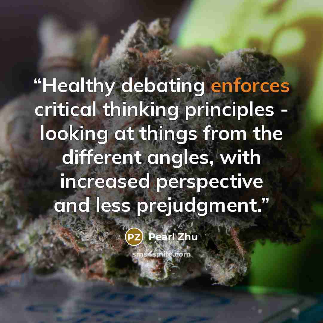 “Healthy debating enforces critical thinking principles - looking at things from the different angles, with increased perspective and less prejudgment.” quote by Pearl Zhu