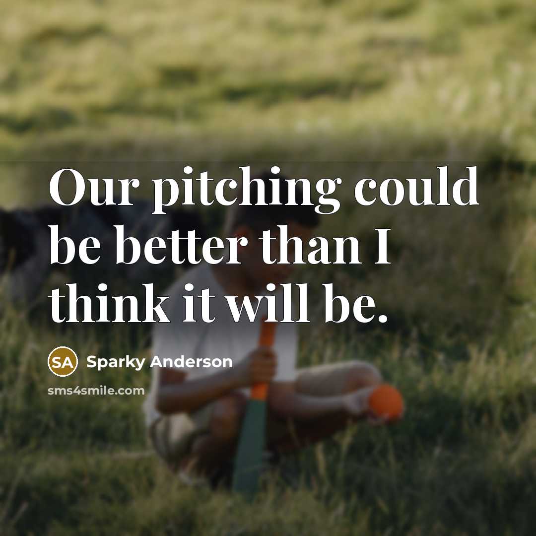 “Our pitching could be better than I think it will be.” quote by Sparky Anderson