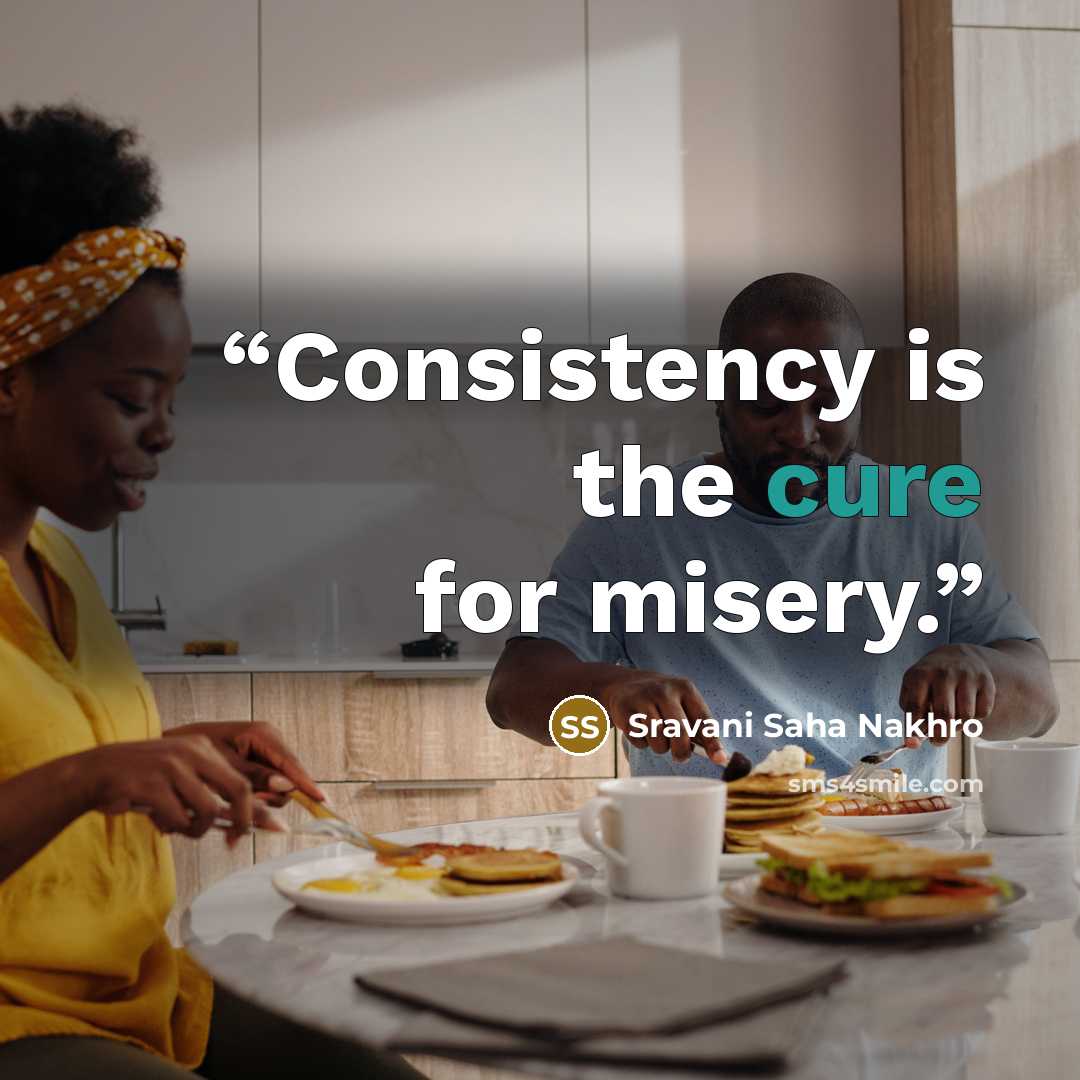 “Consistency is the cure for misery.” quote by Sravani Saha Nakhro