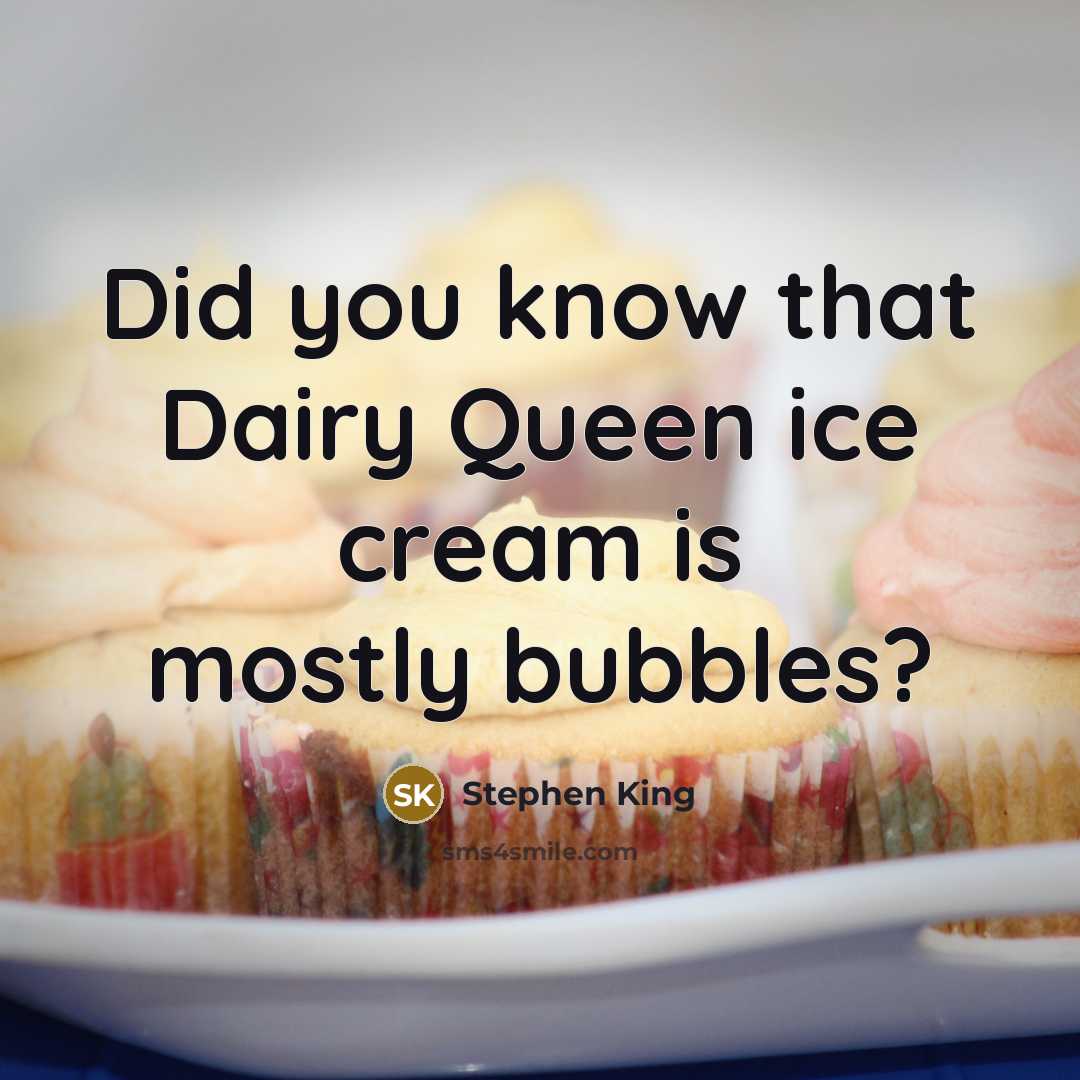 “Did you know that Dairy Queen ice cream is mostly bubbles?” quote by Stephen King